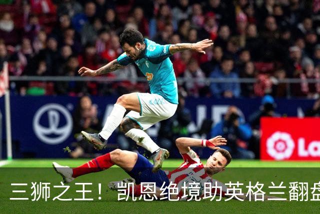 三狮之王！凯恩绝境助英格兰翻盘 世界杯进球数超贝利