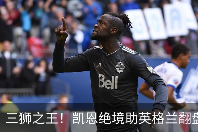 三狮之王！凯恩绝境助英格兰翻盘 世界杯进球数超贝利