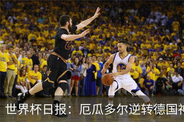世界杯日报：厄瓜多尔逆转德国神奇出线 日本晋级将战巴西