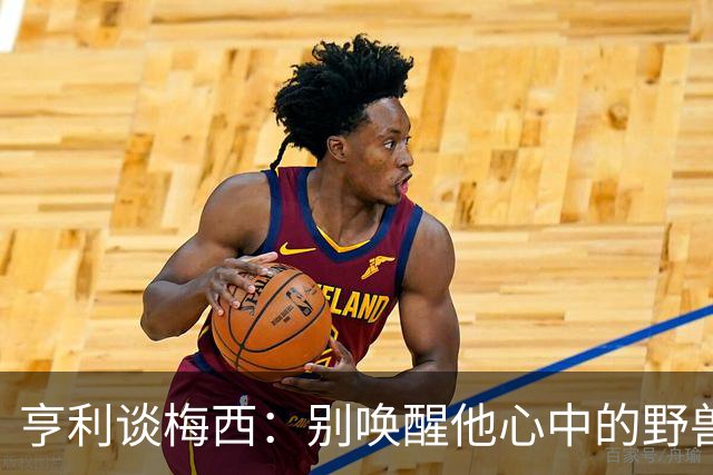 亨利谈梅西：别唤醒他心中的野兽！我见过他眼神变了训练连进3球