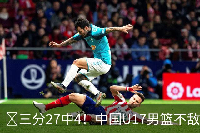 🏀三分27中4！中国U17男篮不敌立陶宛U17男篮 石洺豪18分